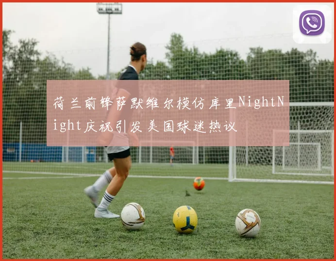 荷兰前锋萨默维尔模仿库里NightNight庆祝引发美国球迷热议