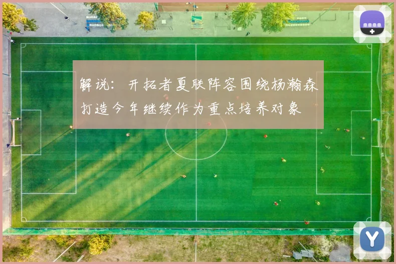 解说：开拓者夏联阵容围绕杨瀚森打造今年继续作为重点培养对象